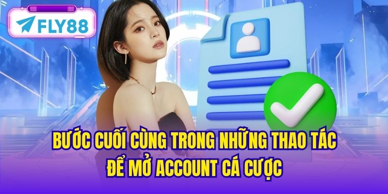 Bước cuối cùng trong những thao tác để mở account cá cược