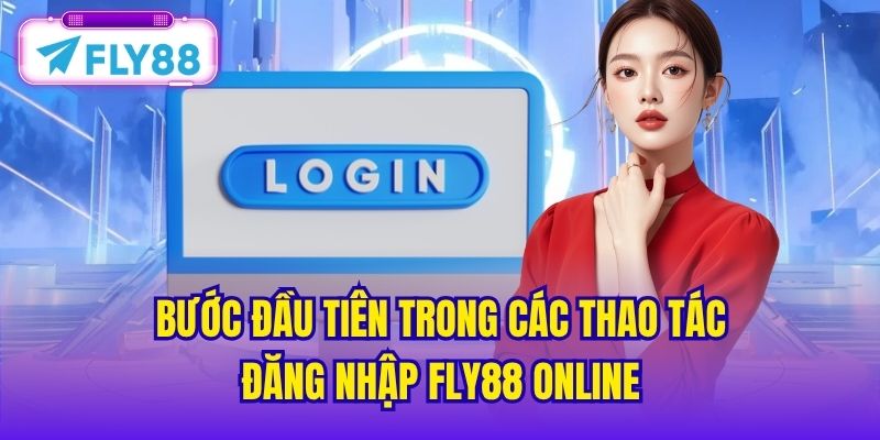 Bước đầu tiên trong các thao tác đăng nhập FLY88 online
