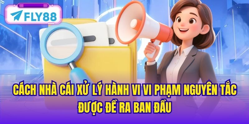 Cách nhà cái xử lý hành vi vi phạm nguyên tắc được đề ra ban đầu