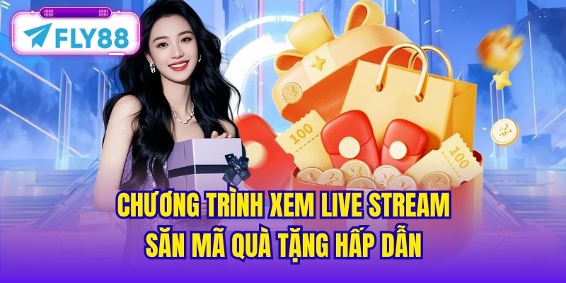 Chương trình xem live stream săn mã quà tặng hấp dẫn