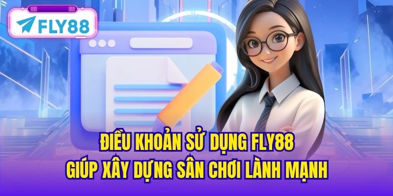 Điều khoản sử dụng FLY88 giúp xây dựng sân chơi lành mạnh