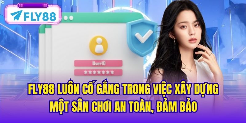 FLY88 luôn cố gắng trong việc xây dựng một sân chơi an toàn, đảm bảo