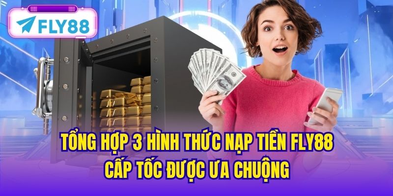 Tổng hợp 3 hình thức nạp tiền FLY88 cấp tốc được ưa chuộng