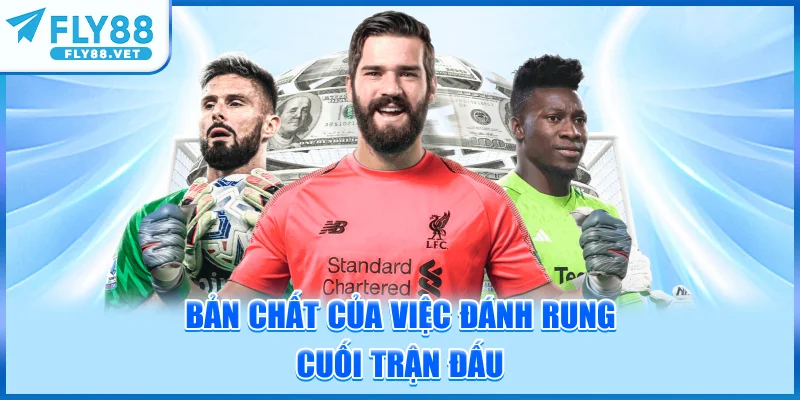 Bản Chất Của Việc Đánh Rung Cuối Trận Đấu