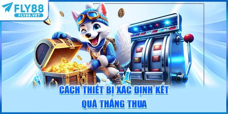 Cách Thiết Bị Xác Định Kết Quả Thắng Thua