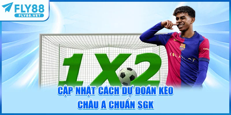 Cập Nhật Cách Dự Đoán Kèo Châu Á Chuẩn SGK