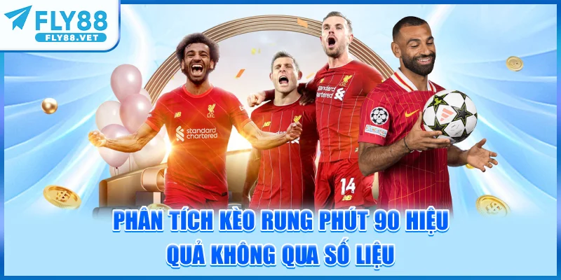 Phân Tích Kèo Rung Phút 90 Hiệu Quả Không Qua Số Liệu