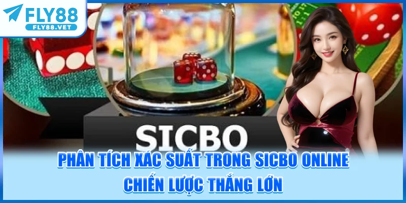 Phân Tích Xác Suất Trong Sicbo Online - Chiến Lược Thắng Lớn