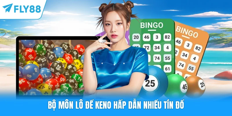Bộ môn lô đề Keno hấp dẫn nhiều tín đồ