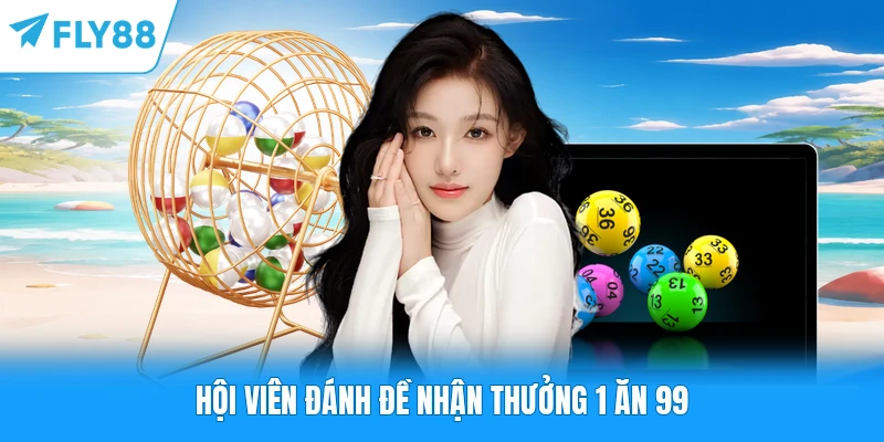 Hội viên đánh đề nhận thưởng 1 ăn 99