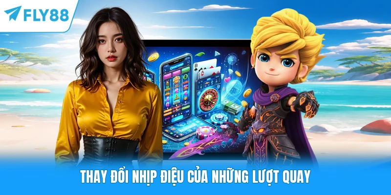Thay đổi nhịp điệu của những lượt quay