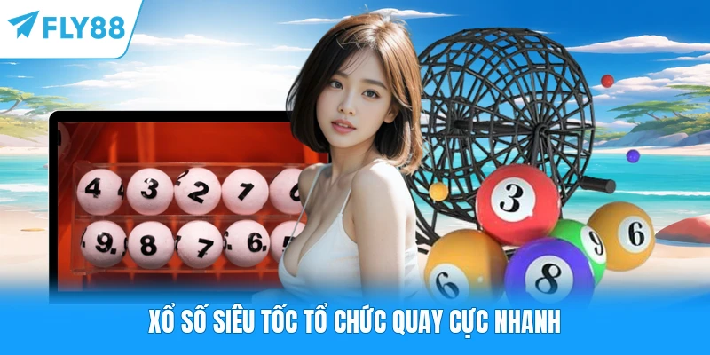 Xổ số siêu tốc tổ chức quay cực nhanh